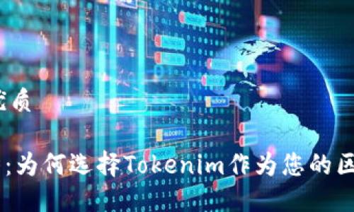 思考一个且的优质

Tokenim的优势：为何选择Tokenim作为您的区块链解决方案?