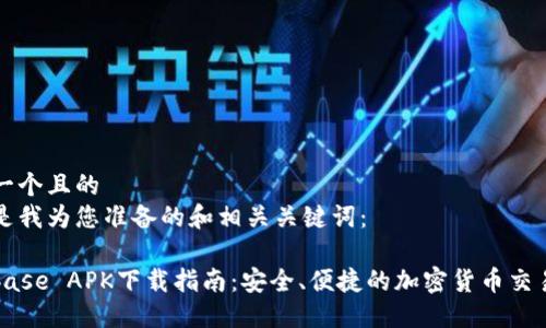 思考一个且的  
下面是我为您准备的和相关关键词：  

Coinbase APK下载指南：安全、便捷的加密货币交易应用