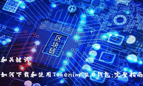 和关键词

如何下载和使用Tokenim 2.0钱包：完整指南