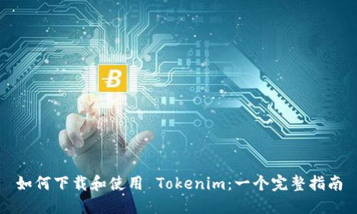 如何下载和使用 Tokenim：一个完整指南