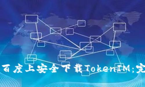 如何在百度上安全下载TokenIM：完整指南