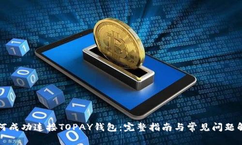 如何成功连接TOPAY钱包：完整指南与常见问题解答