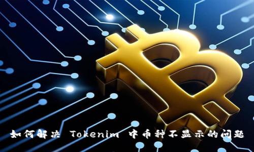 如何解决 Tokenim 中币种不显示的问题