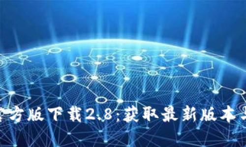 Tokenim官方版下载2.8：获取最新版本与使用指南