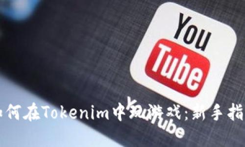 如何在Tokenim中玩游戏：新手指南