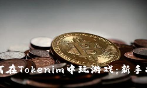 如何在Tokenim中玩游戏：新手指南