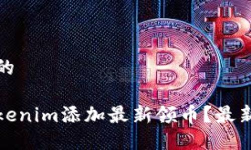 思考一个且的

如何使用Tokenim添加最新领币？最新指南与技巧