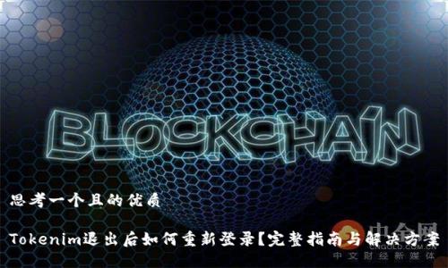 思考一个且的优质

Tokenim退出后如何重新登录？完整指南与解决方案