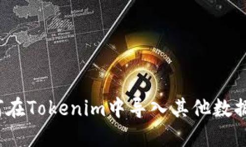 如何在Tokenim中导入其他数据源？