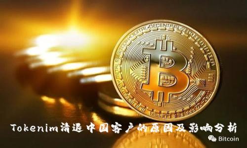 Tokenim清退中国客户的原因及影响分析