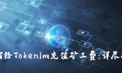 如何给Tokenim充值矿工费：详尽指南