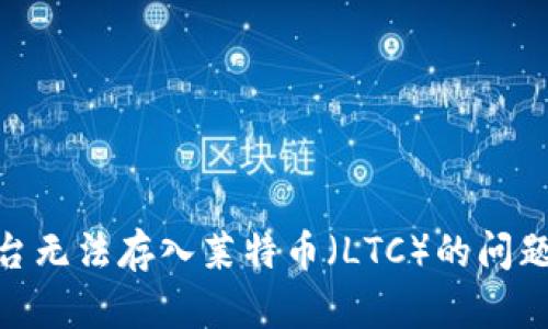 Tokenim平台无法存入莱特币（LTC）的问题解析与解决