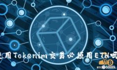 使用Tokenim交易必须用ETH吗