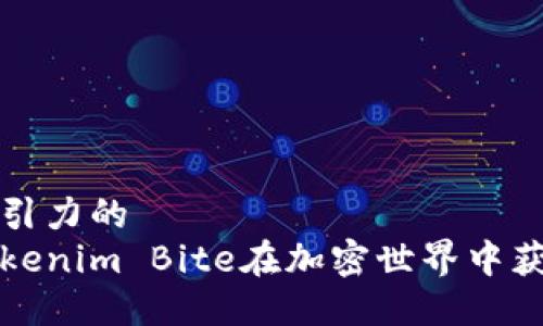 巧妙且具吸引力的  
如何利用Tokenim Bite在加密世界中获得最大收益