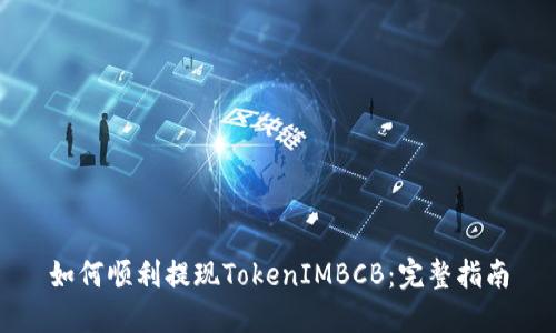 如何顺利提现TokenIMBCB：完整指南