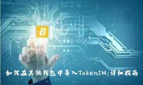 如何在其他钱包中导入TokenIM：详细指南