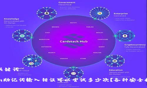 思考与关键词

Tokenim助记词输入错误可以尝试多少次？各种安全提示分析