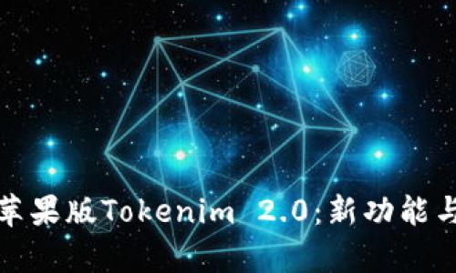 全面解析苹果版Tokenim 2.0：新功能与使用技巧