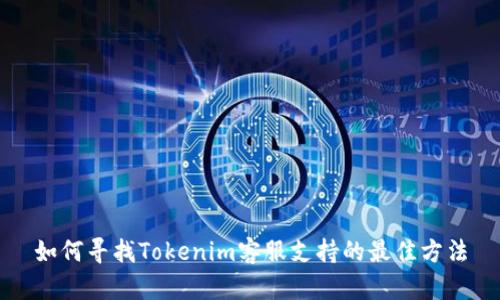 如何寻找Tokenim客服支持的最佳方法