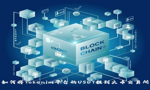 如何将Tokenim平台的USDT提到火币交易所