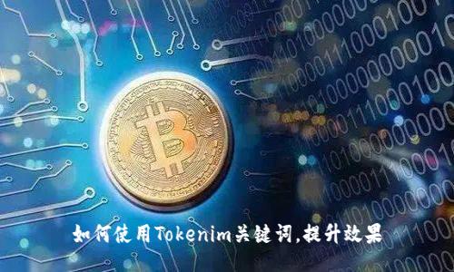 如何使用Tokenim关键词，提升效果