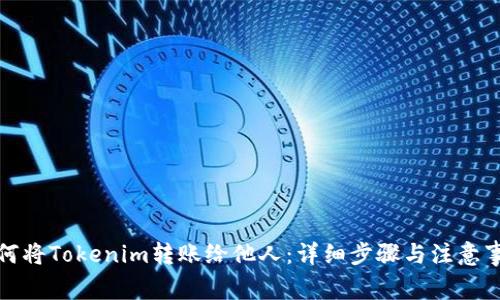 如何将Tokenim转账给他人：详细步骤与注意事项