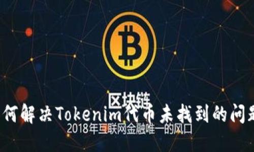 如何解决Tokenim代币未找到的问题？