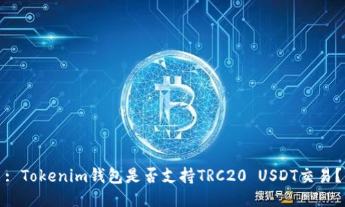 : Tokenim钱包是否支持TRC20 USDT交易？