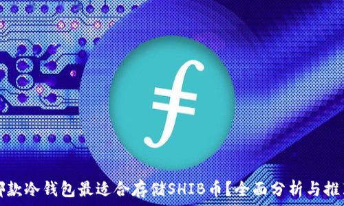   
哪款冷钱包最适合存储SHIB币？全面分析与推荐