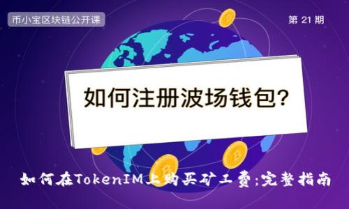 如何在TokenIM上购买矿工费：完整指南