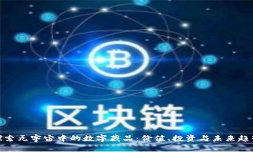 探索元宇宙中的数字藏品：价值、投资与未来趋势