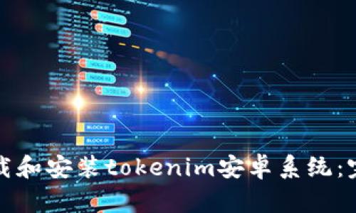 如何下载和安装tokenim安卓系统：完整指南