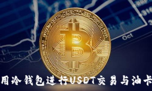   
如何使用冷钱包进行USDT交易与油卡的管理