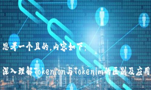 思考一个且的，内容如下：

深入理解Tokenion与Tokenim的区别及应用