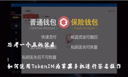 思考一个且的优质

:
如何使用TokenIM为苹果手机进行签名操作