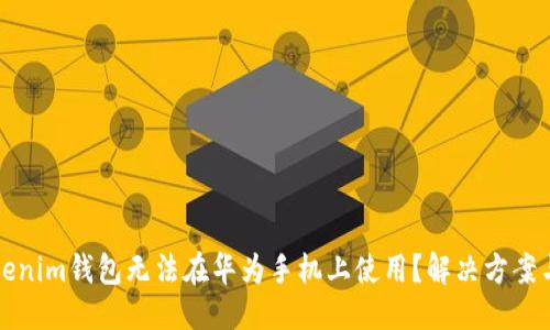 思考

为什么Tokenim钱包无法在华为手机上使用？解决方案与替代选项