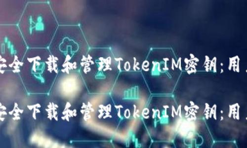 如何安全下载和管理TokenIM密钥：用户指南

如何安全下载和管理TokenIM密钥：用户指南