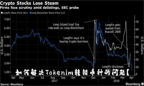 如何解决Tokenim转错币种的问题？