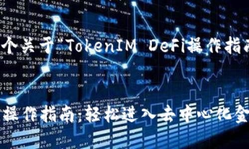 注意：这里是一个关于“TokenIM DeFi操作指南”的示例内容。


TokenIM DeFi操作指南：轻松进入去中心化金融的世界