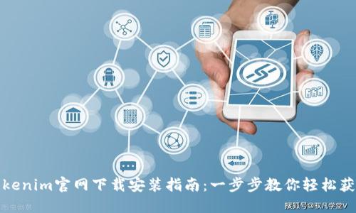 Tokenim官网下载安装指南：一步步教你轻松获取