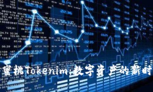 小蜜桃Tokenim：数字资产的新时代