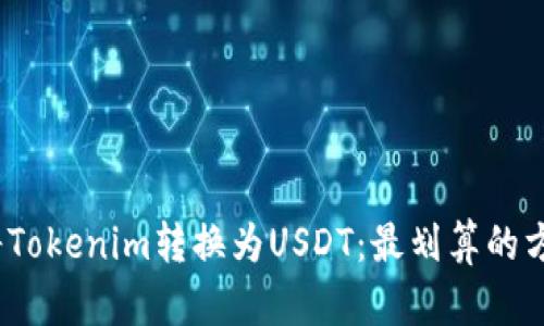 :如何将Tokenim转换为USDT：最划算的方法指南