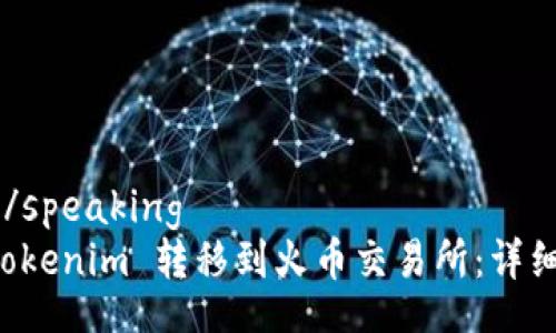 speaking/speaking
如何将 Tokenim 转移到火币交易所：详细操作指南