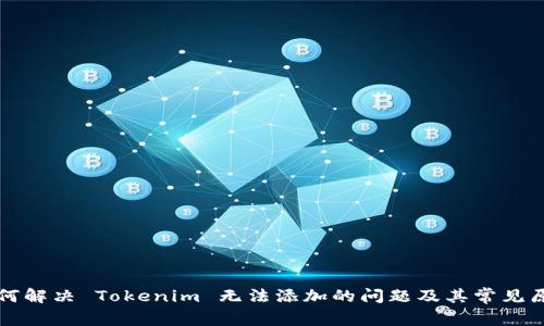 如何解决 Tokenim 无法添加的问题及其常见原因