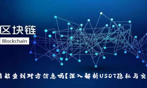 USDT交易能查到对方信息吗？深入解析USDT隐私与交易透明度