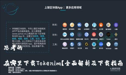 思考的

在哪里下载Tokenim？全面解析及下载指南