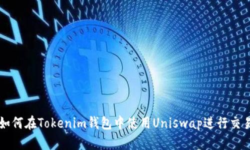 如何在Tokenim钱包中使用Uniswap进行交易