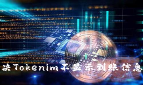 如何解决Tokenim不显示到账信息的问题