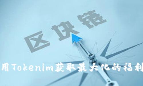 如何利用Tokenim获取最大化的福利与收益