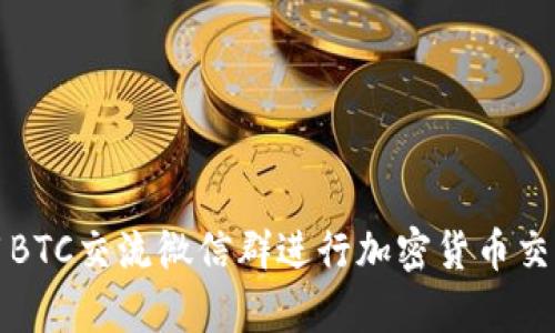 如何有效利用BTC交流微信群进行加密货币交易与信息分享